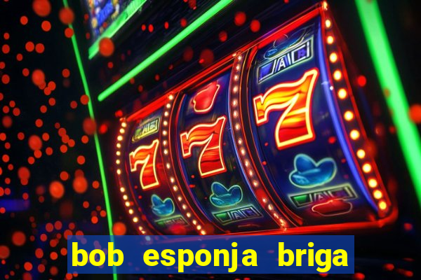 bob esponja briga nos corais